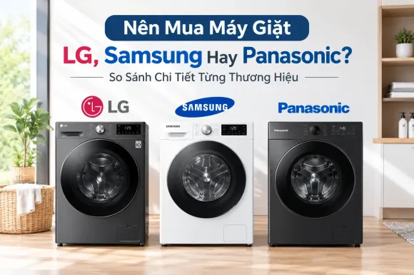 Nên Mua Máy Giặt LG, Samsung Hay Panasonic? So Sánh Chi Tiết Từng Thương Hiệu